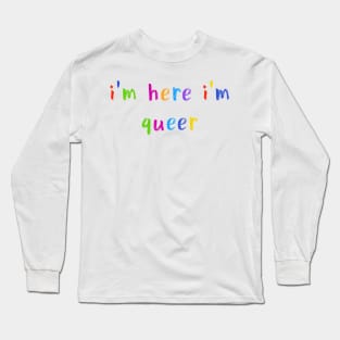 i’m here i’m queer Long Sleeve T-Shirt